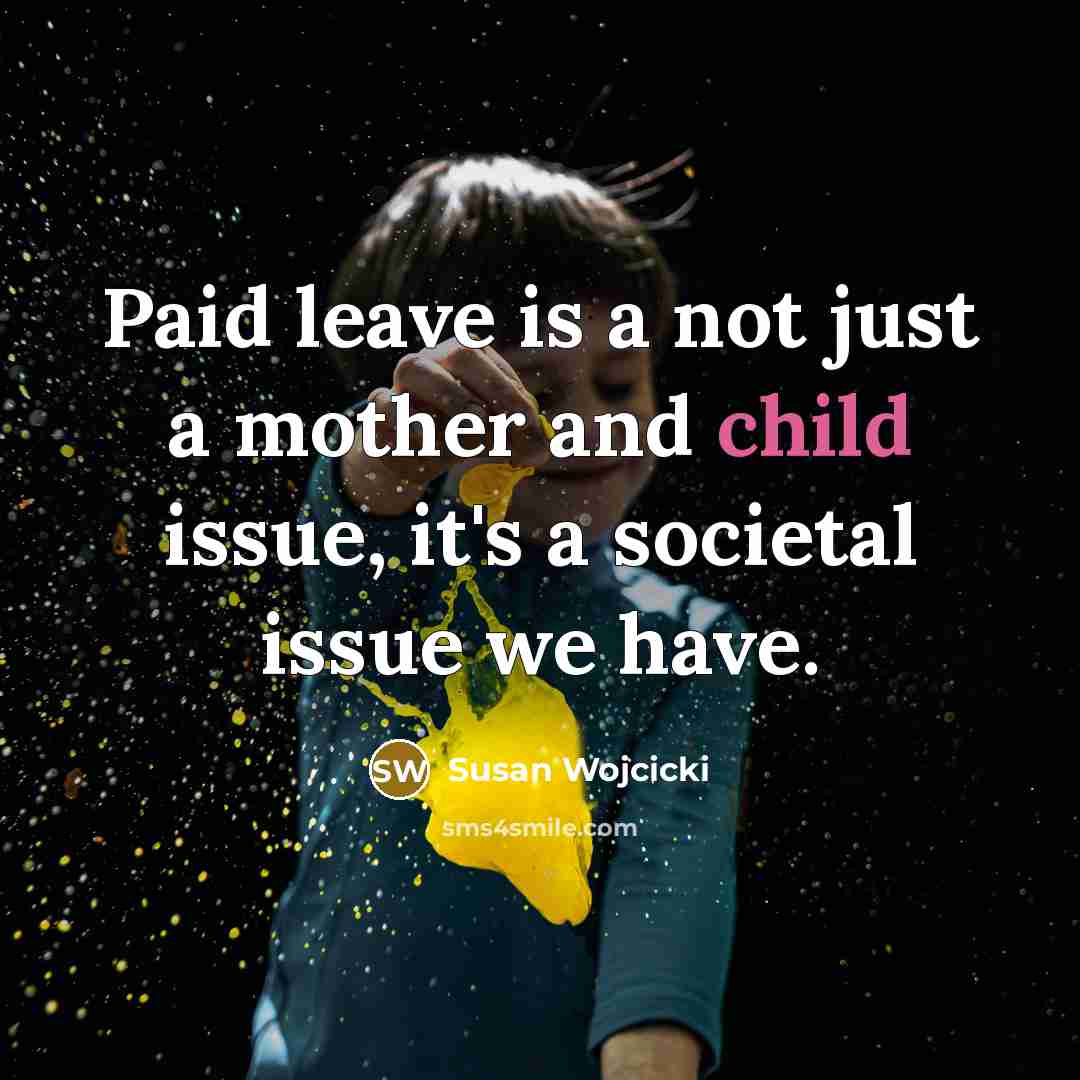 “Paid leave is a not just a mother and child…” quote by Susan Wojcicki