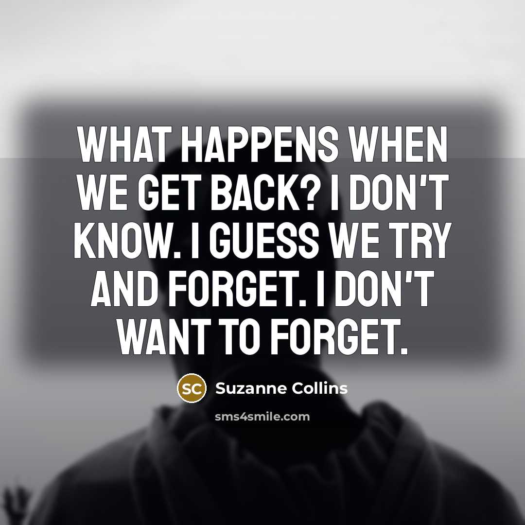 “What happens when we get back? I don't know. I…” quote by Suzanne Collins