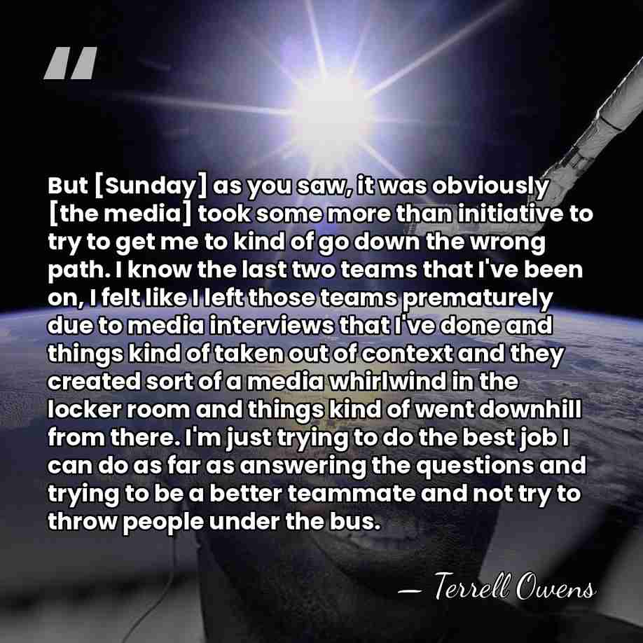 But [Sunday] as you saw, it was obviously [the media] took some&hellip; - Terrell Owens
