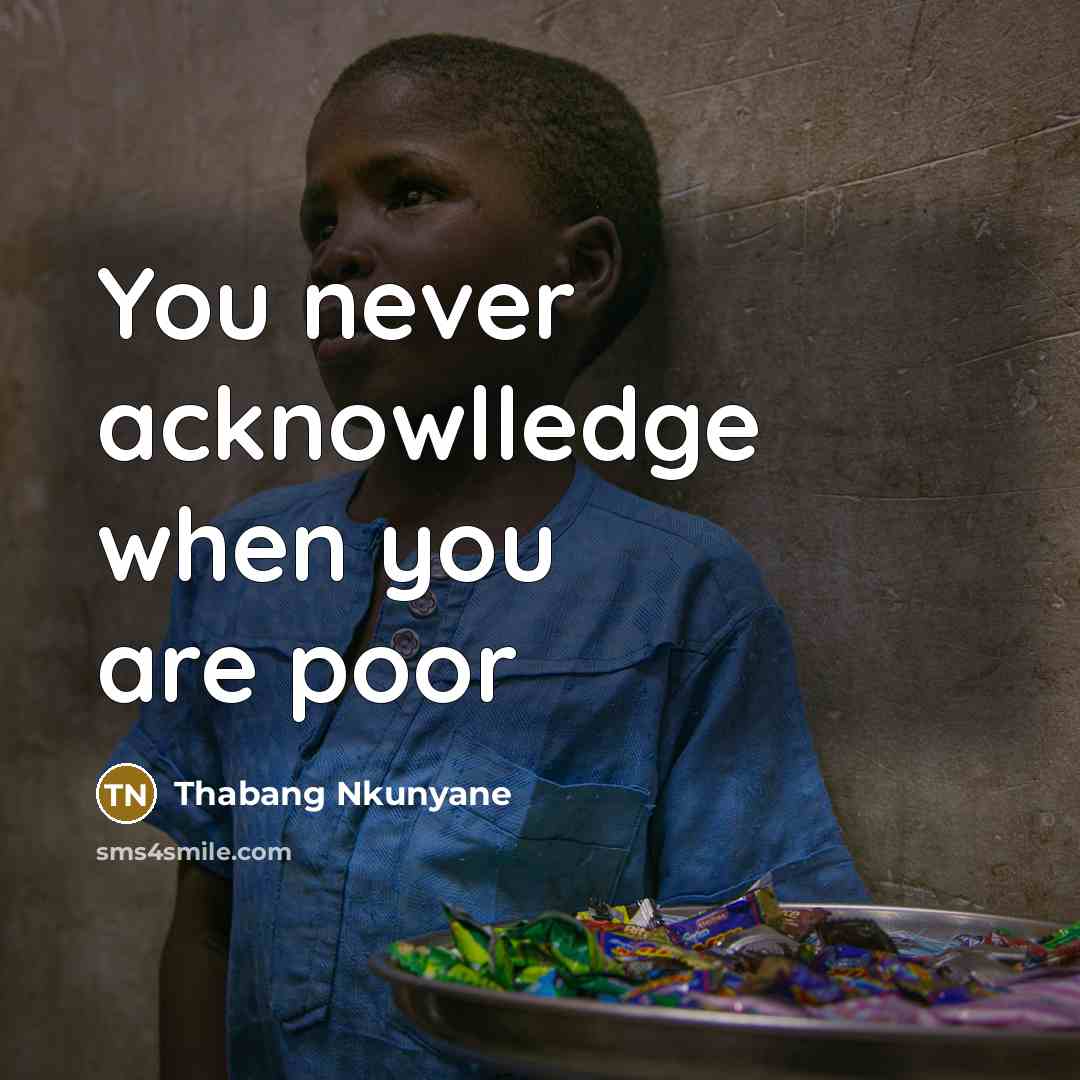 “You never acknowlledge when you are poor…” quote by Thabang Nkunyane