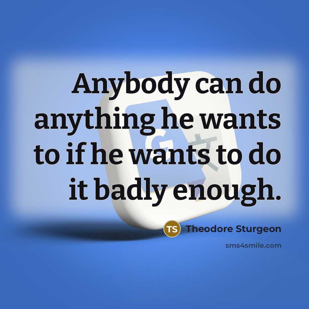 “Anybody can do anything he wants to if he wants…” quote by Theodore Sturgeon