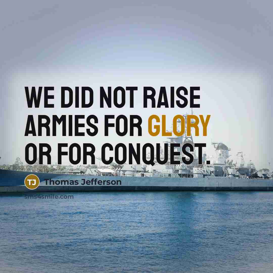 “We did not raise armies for glory or for conquest.…” quote by Thomas Jefferson