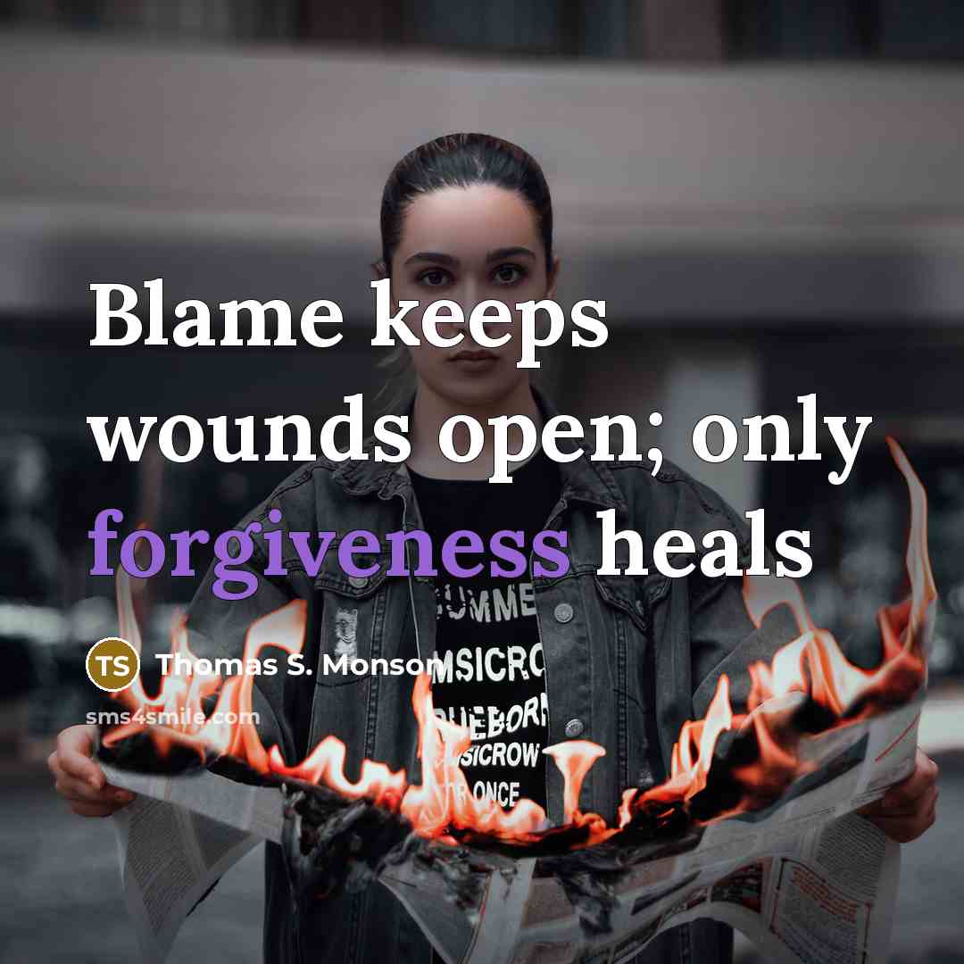 “Blame keeps wounds open; only forgiveness heals…” quote by Thomas S. Monson