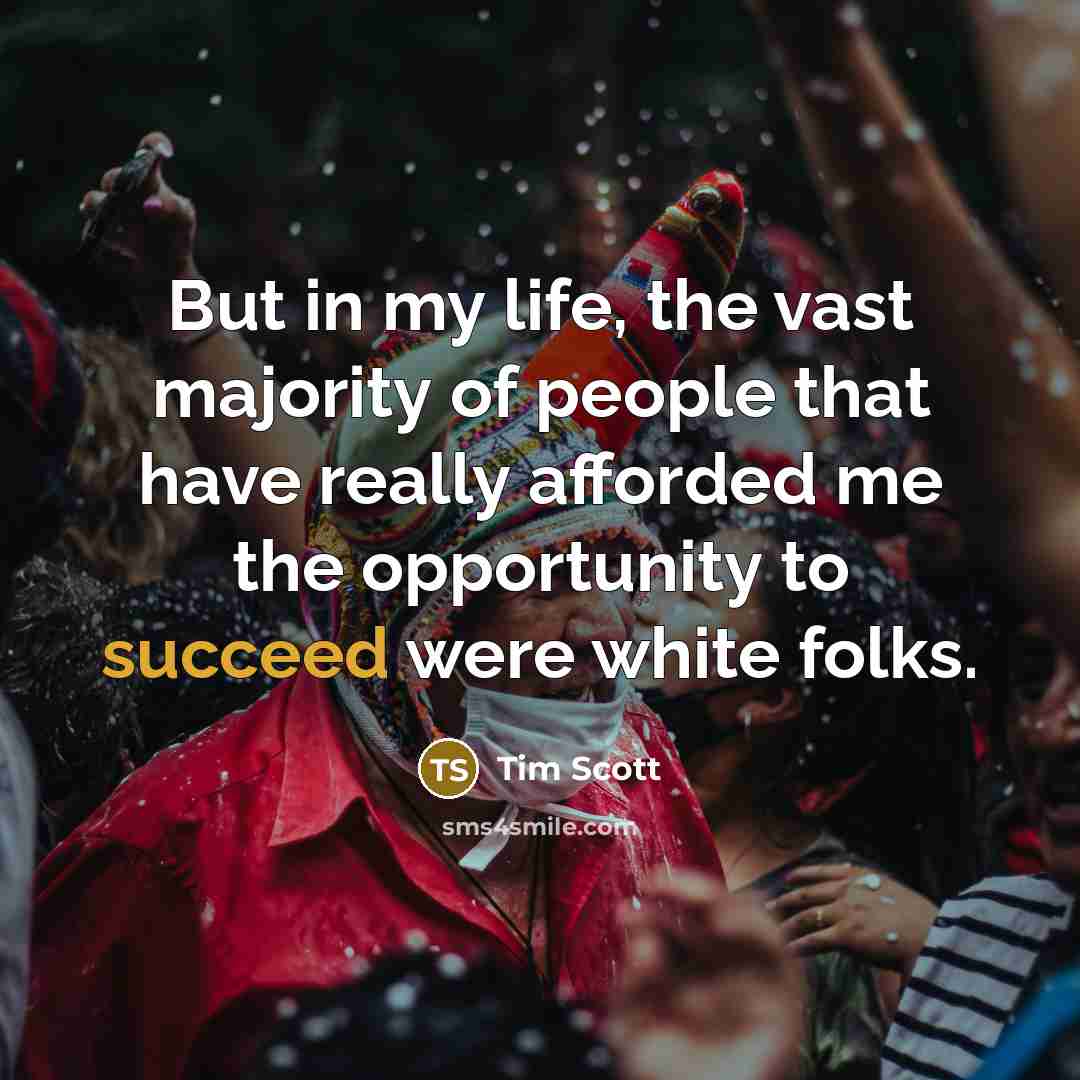 “But in my life, the vast majority of people that…” quote by Tim Scott