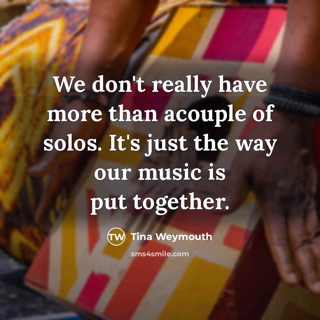 “We don't really have more than acouple of solos. It's…” quote by Tina Weymouth