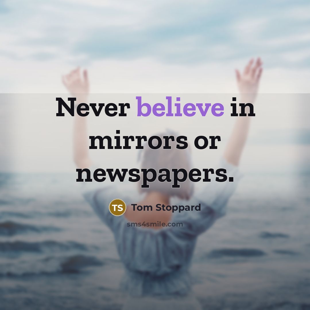 “Never believe in mirrors or newspapers.…” quote by Tom Stoppard