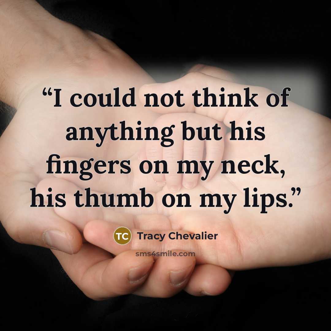 “I could not think of anything but his fingers on my neck, his thumb on my lips.” quote by Tracy Chevalier