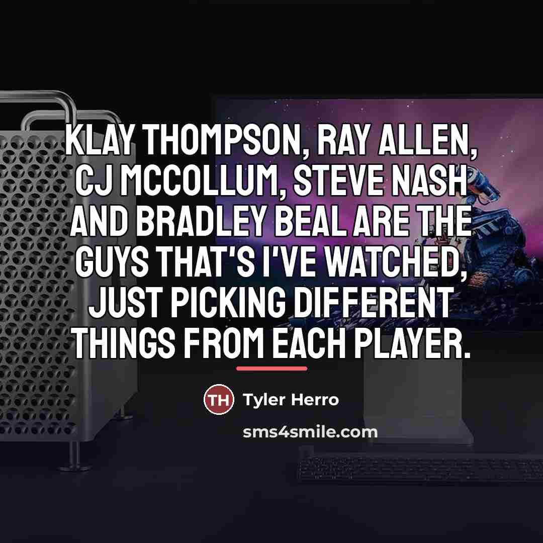 “Klay Thompson, Ray Allen, CJ McCollum, Steve Nash and Bradley…” quote by Tyler Herro