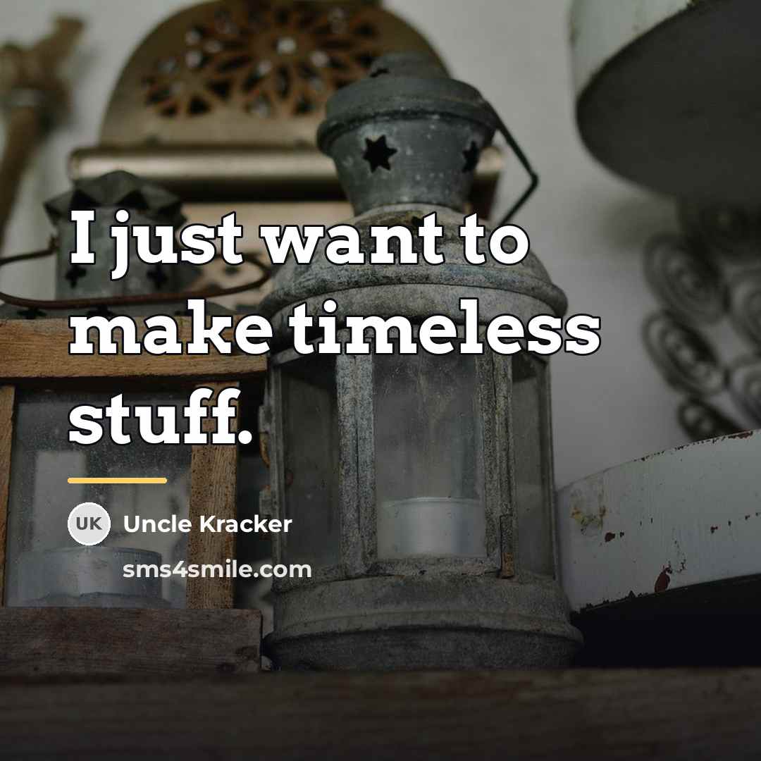 “I just want to make timeless stuff.…” quote by Uncle Kracker