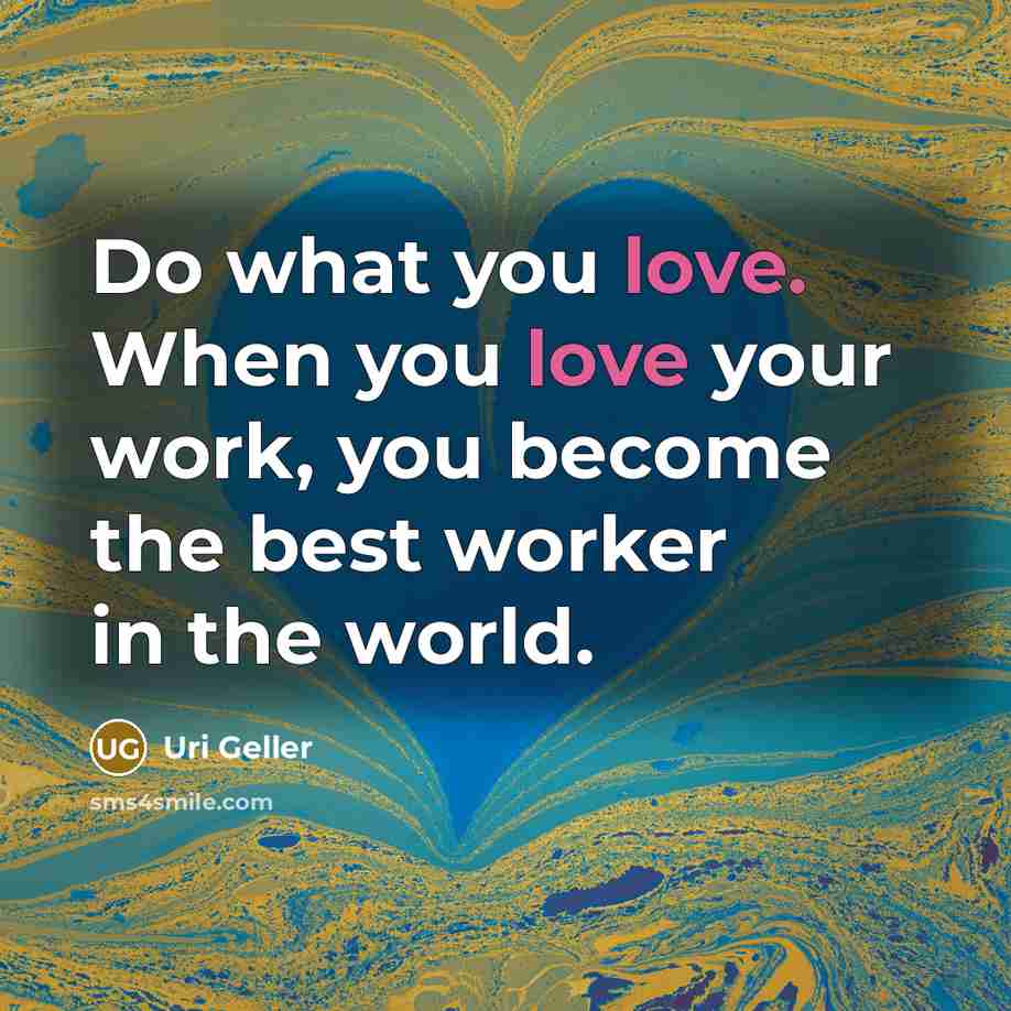 “Do what you love. When you love your work, you…” quote by Uri Geller