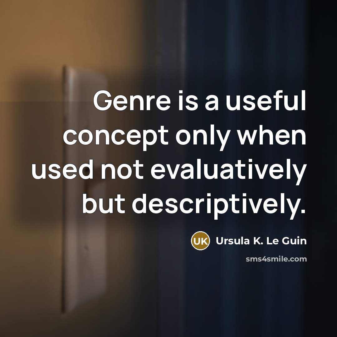 “Genre is a useful concept only when used not evaluatively…” quote by Ursula K. Le Guin