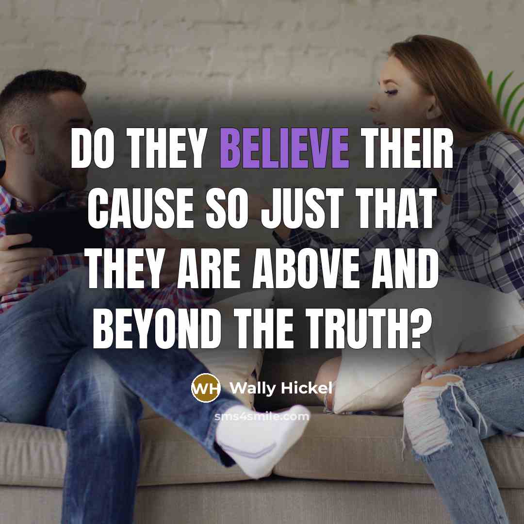 “Do they believe their cause so just that they are…” quote by Wally Hickel