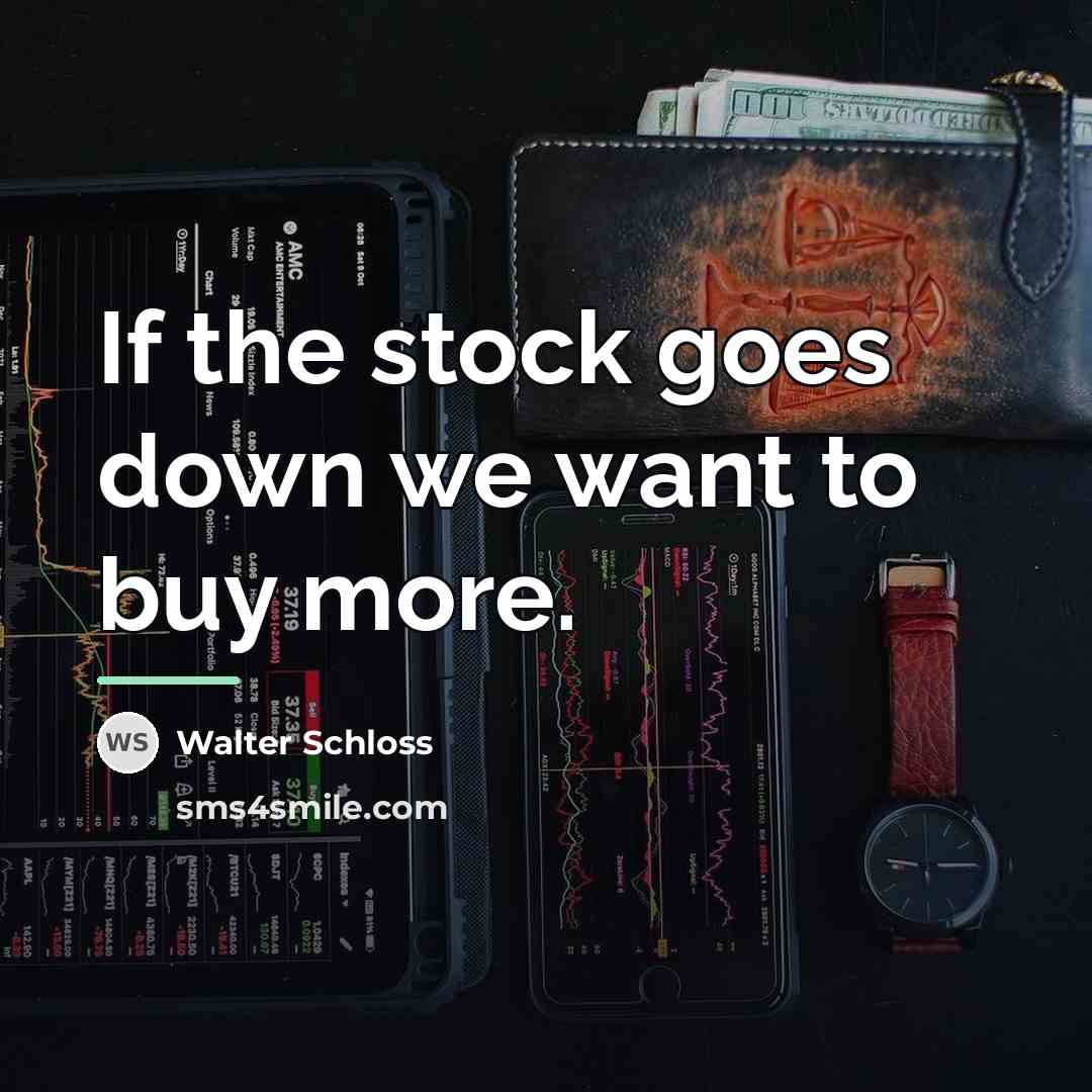 “If the stock goes down we want to buy more.…” quote by Walter Schloss