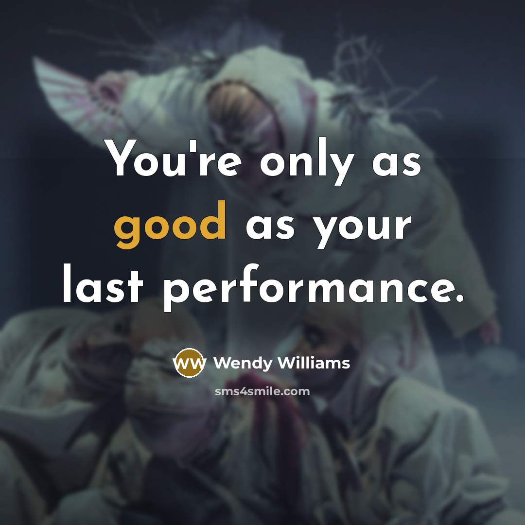 “You're only as good as your last performance.…” quote by Wendy Williams