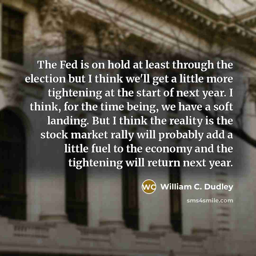 “The Fed is on hold at least through the election…” quote by William C. Dudley