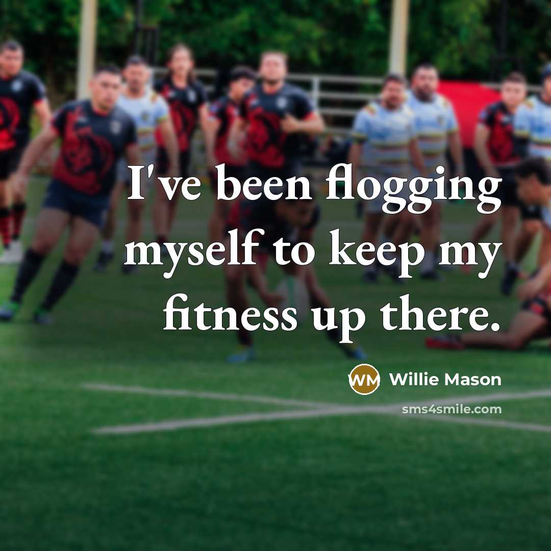 “I've been flogging myself to keep my fitness up there.…” quote by Willie Mason
