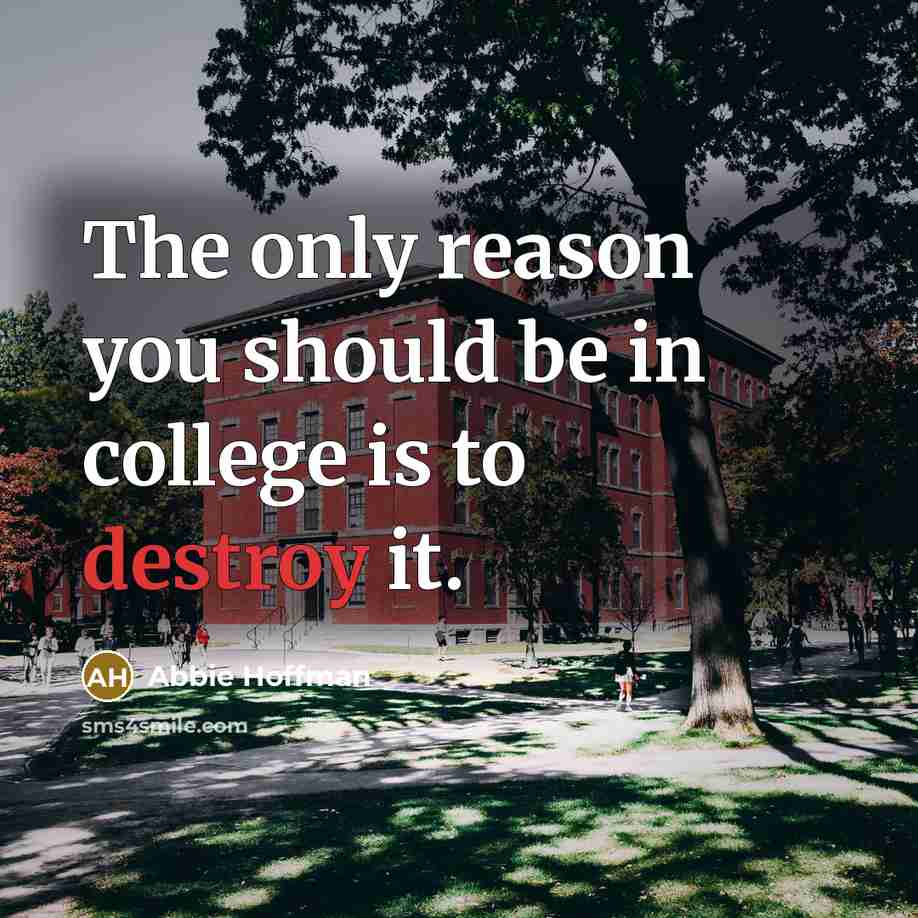 “The only reason you should be in college is to…” quote by Abbie Hoffman