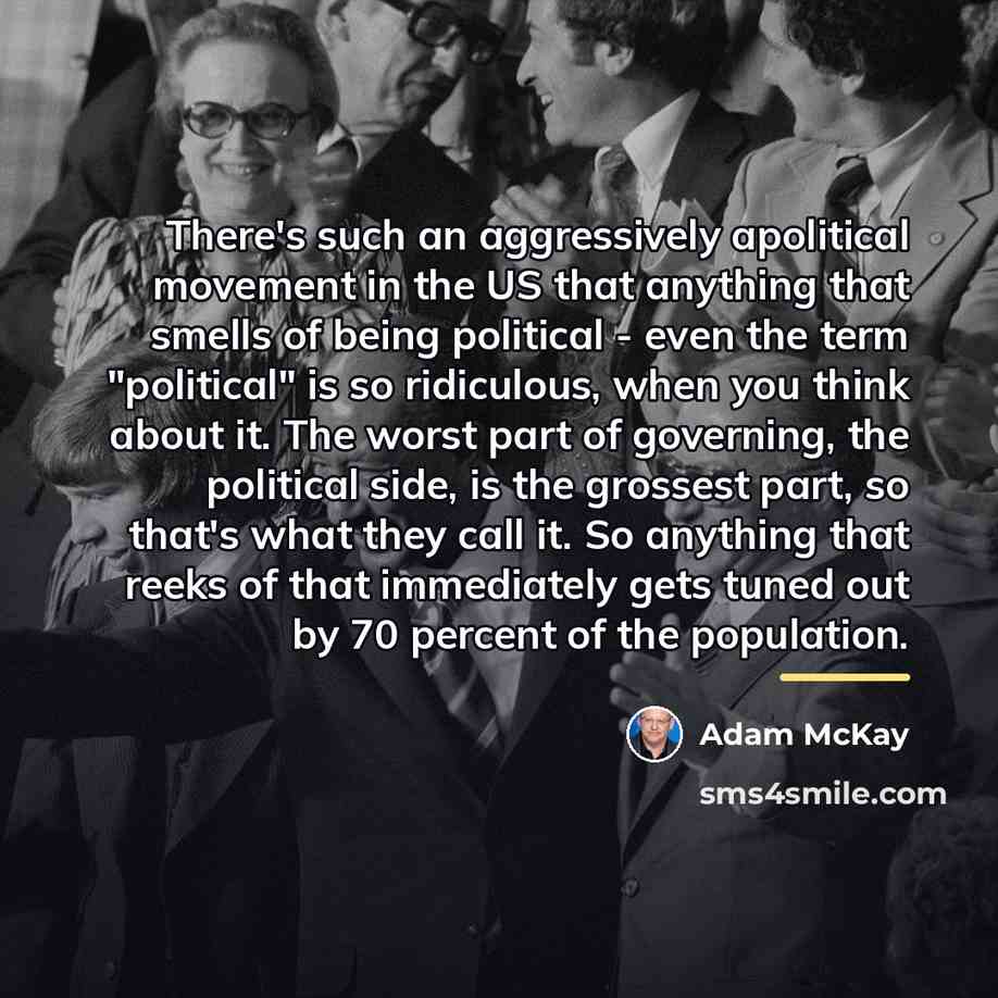 “There's such an aggressively apolitical movement in the US that…” quote by Adam McKay