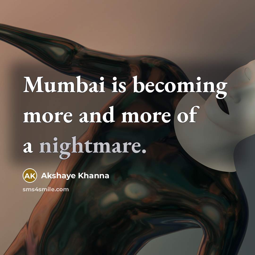 “Mumbai is becoming more and more of a nightmare.…” quote by Akshaye Khanna