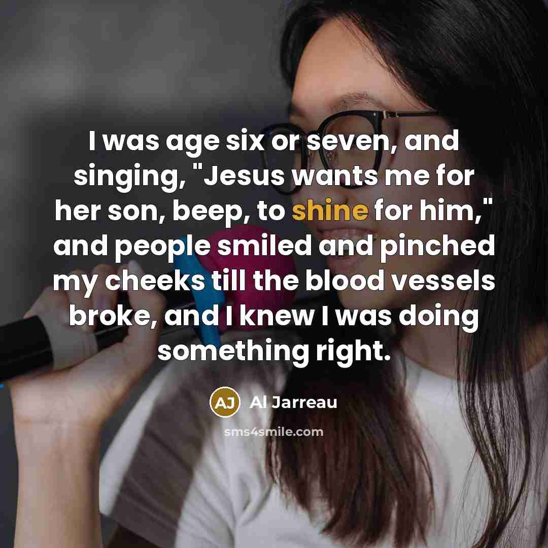 “I was age six or seven, and singing, "Jesus wants…” quote by Al Jarreau