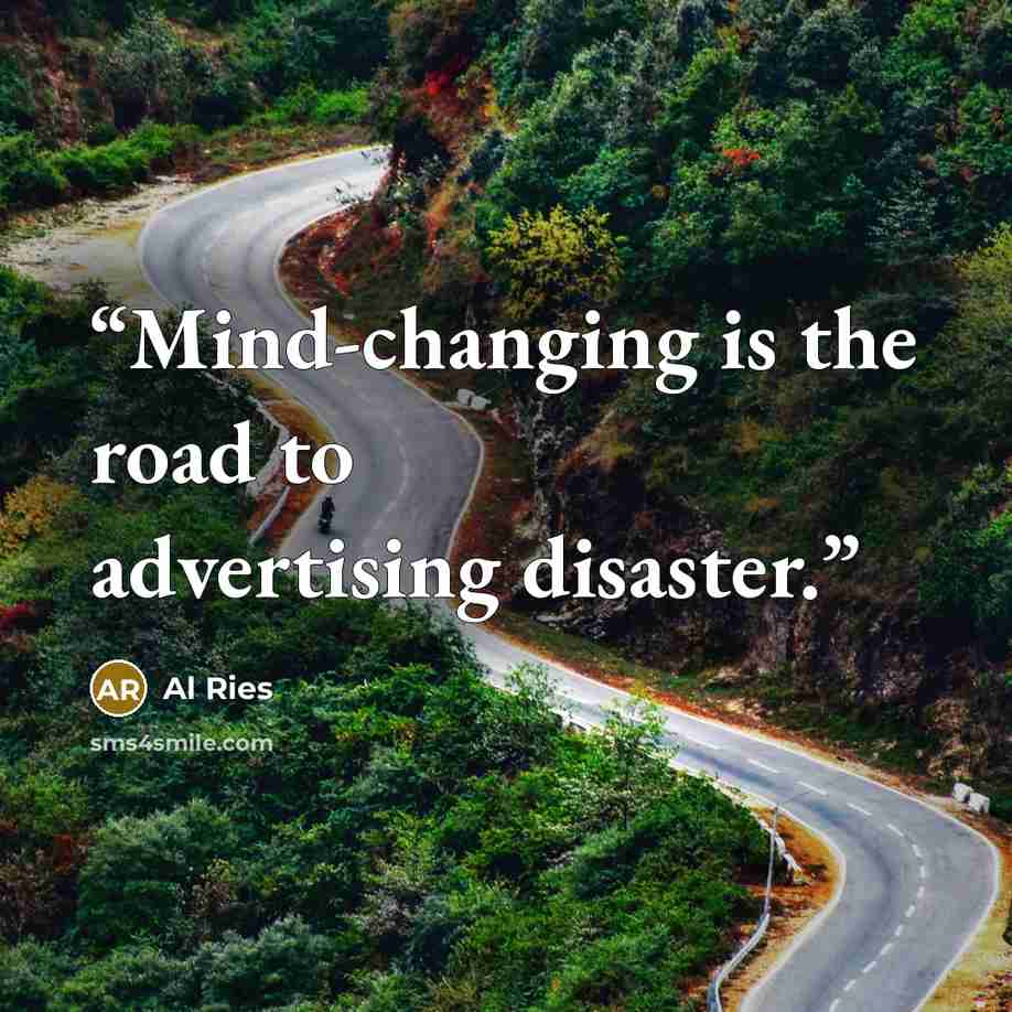 “Mind-changing is the road to advertising disaster.” quote by Al Ries