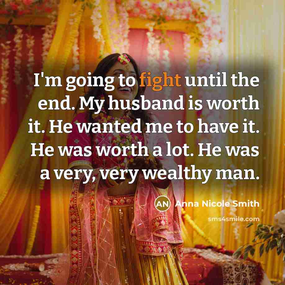 “I'm going to fight until the end. My husband is…” quote by Anna Nicole Smith