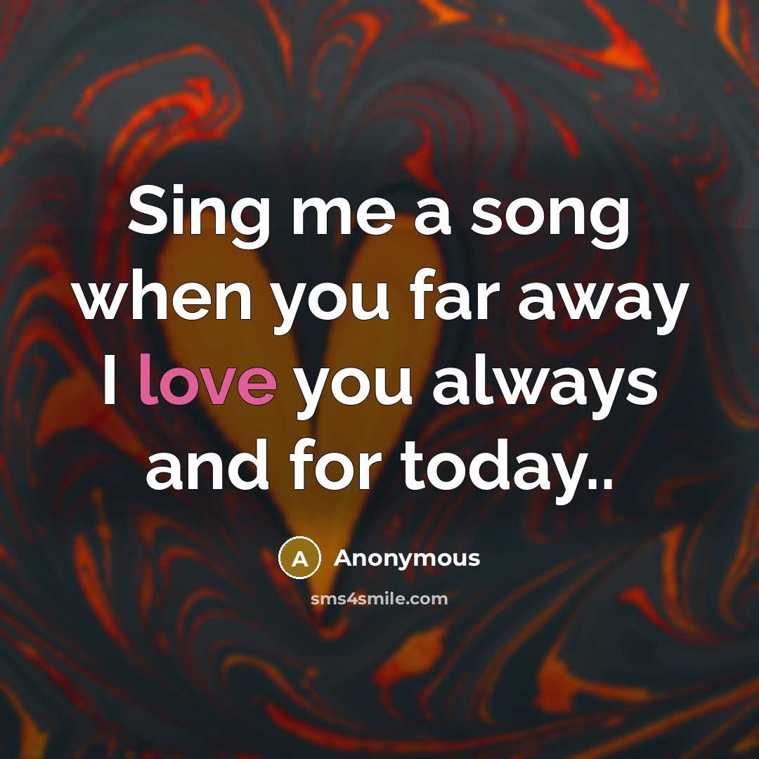 “Sing me a song when you far away I love…” quote by Anonymous