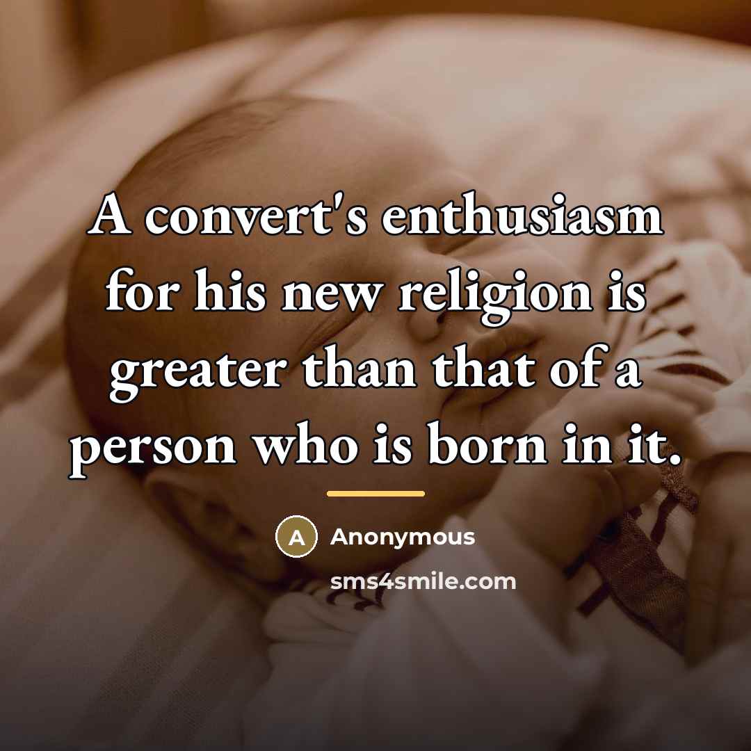 “A convert's enthusiasm for his new religion is greater than…” quote by Anonymous