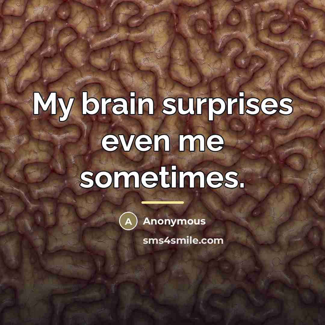 “My brain surprises even me sometimes.…” quote by Anonymous