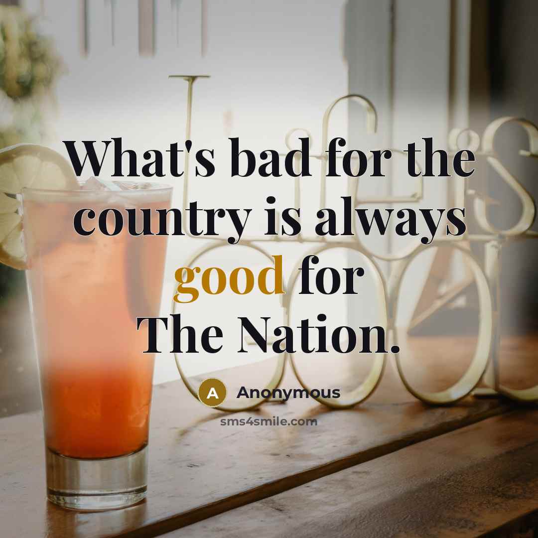 “What's bad for the country is always good for The…” quote by Anonymous