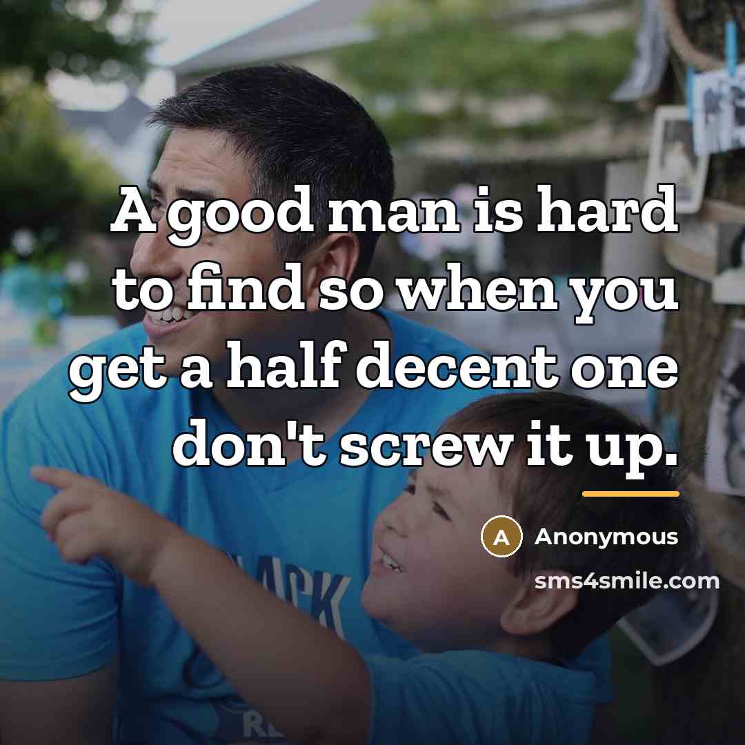 “A good man is hard to find so when you…” quote by Anonymous