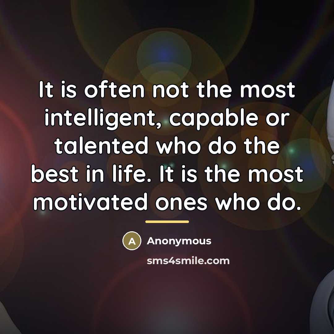 “It is often not the most intelligent, capable or talented…” quote by Anonymous