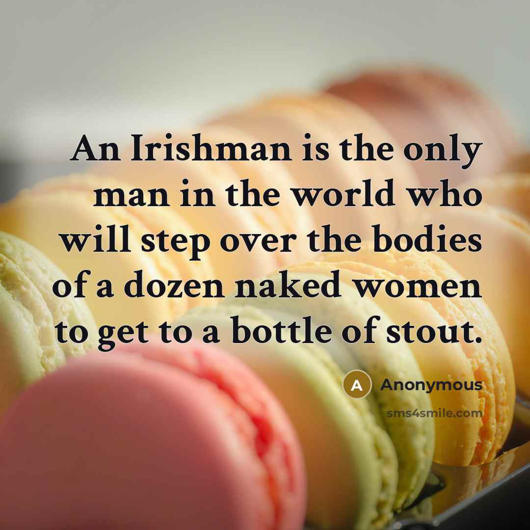 “An Irishman is the only man in the world who…” quote by Anonymous