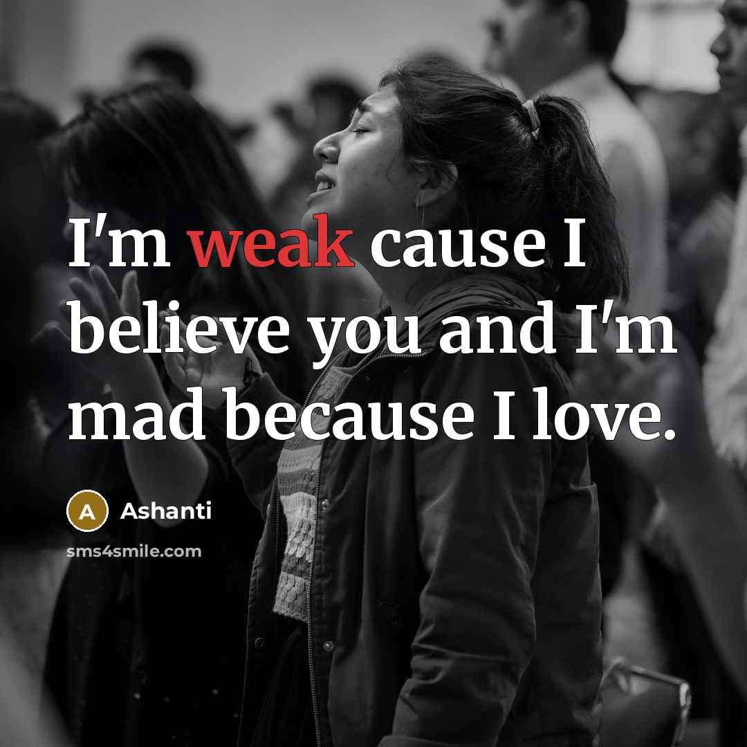 “I'm weak cause I believe you and I'm mad because…” quote by Ashanti