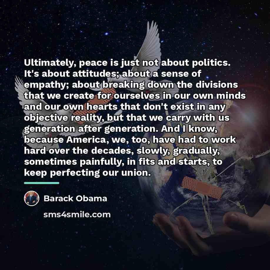 “Ultimately, peace is just not about politics. It's about attitudes;…” quote by Barack Obama