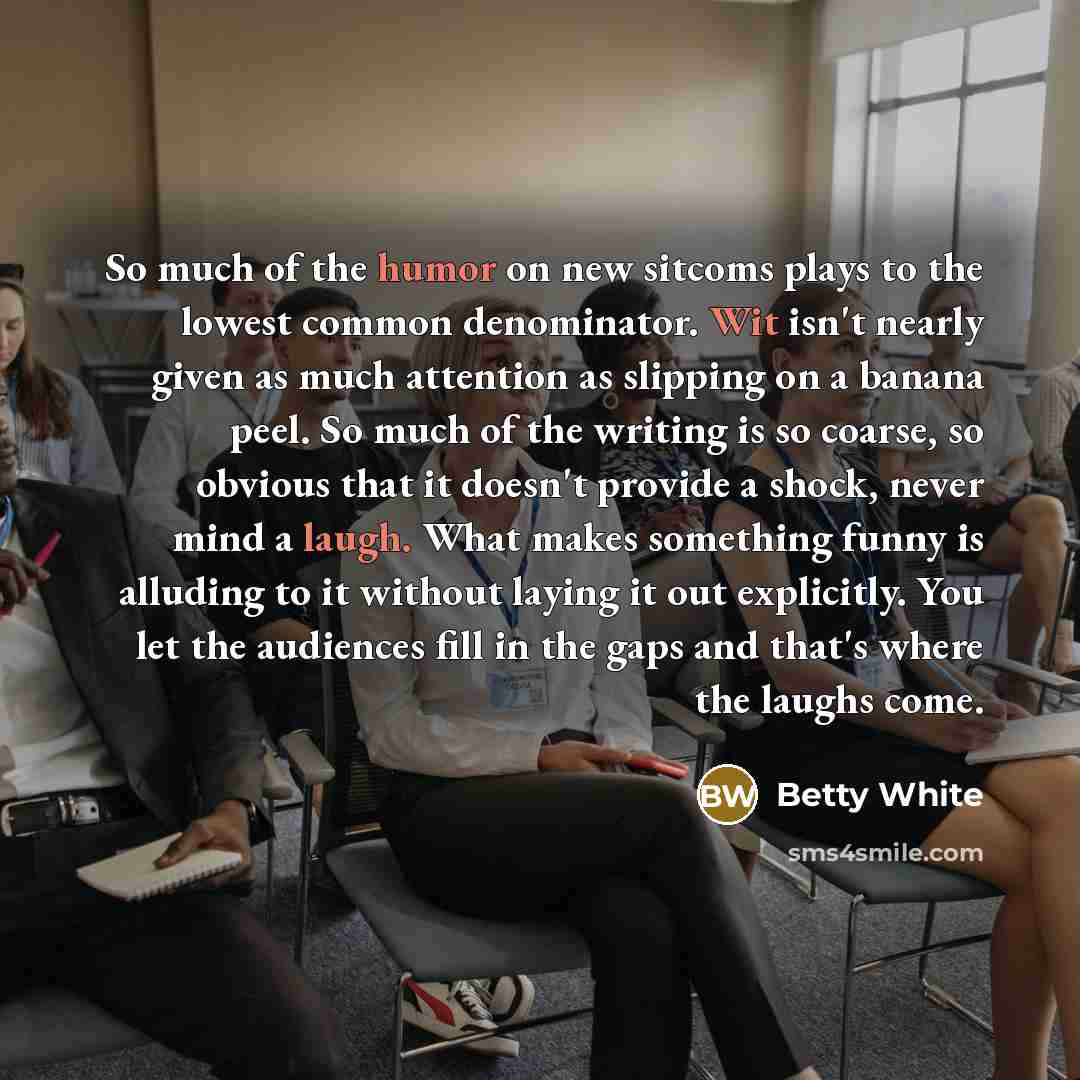 “So much of the humor on new sitcoms plays to…” quote by Betty White