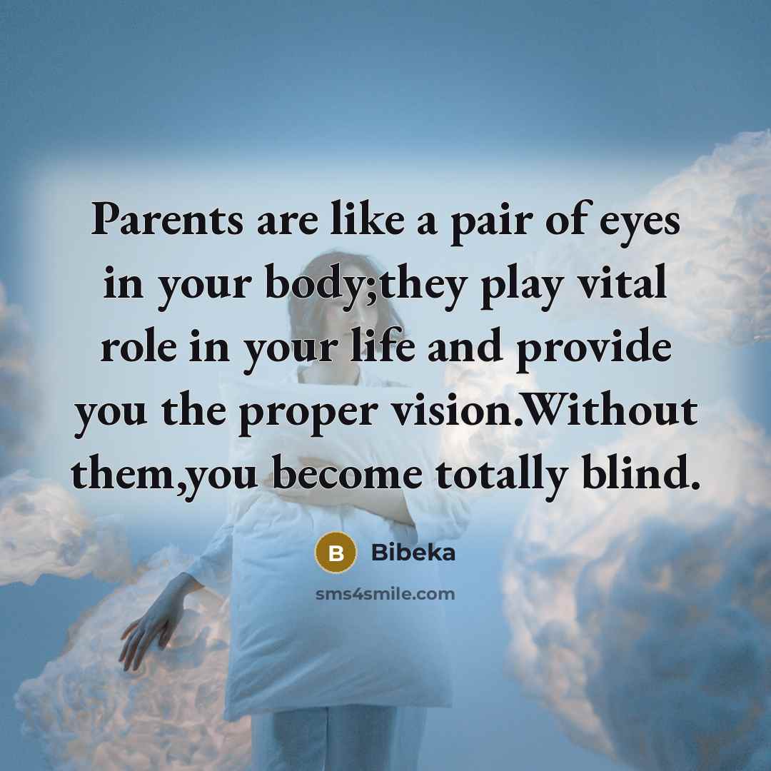 “Parents are like a pair of eyes in your body;they…” quote by Bibeka