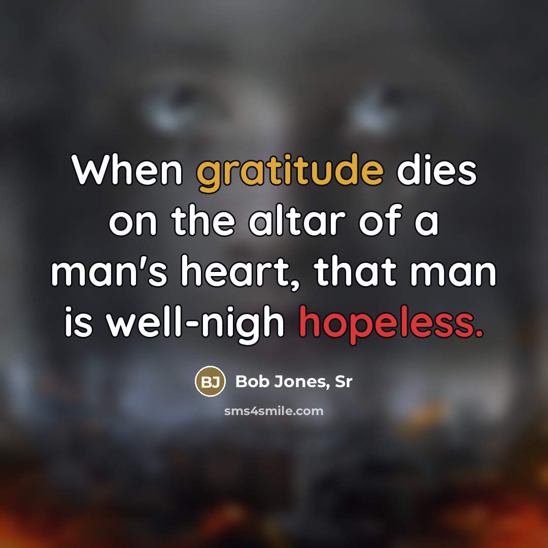 “When gratitude dies on the altar of a man's heart,…” quote by Bob Jones, Sr