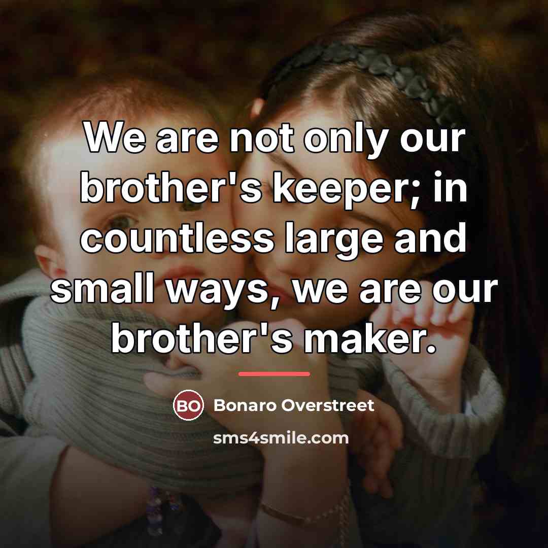 “We are not only our brother's keeper; in countless large…” quote by Bonaro Overstreet