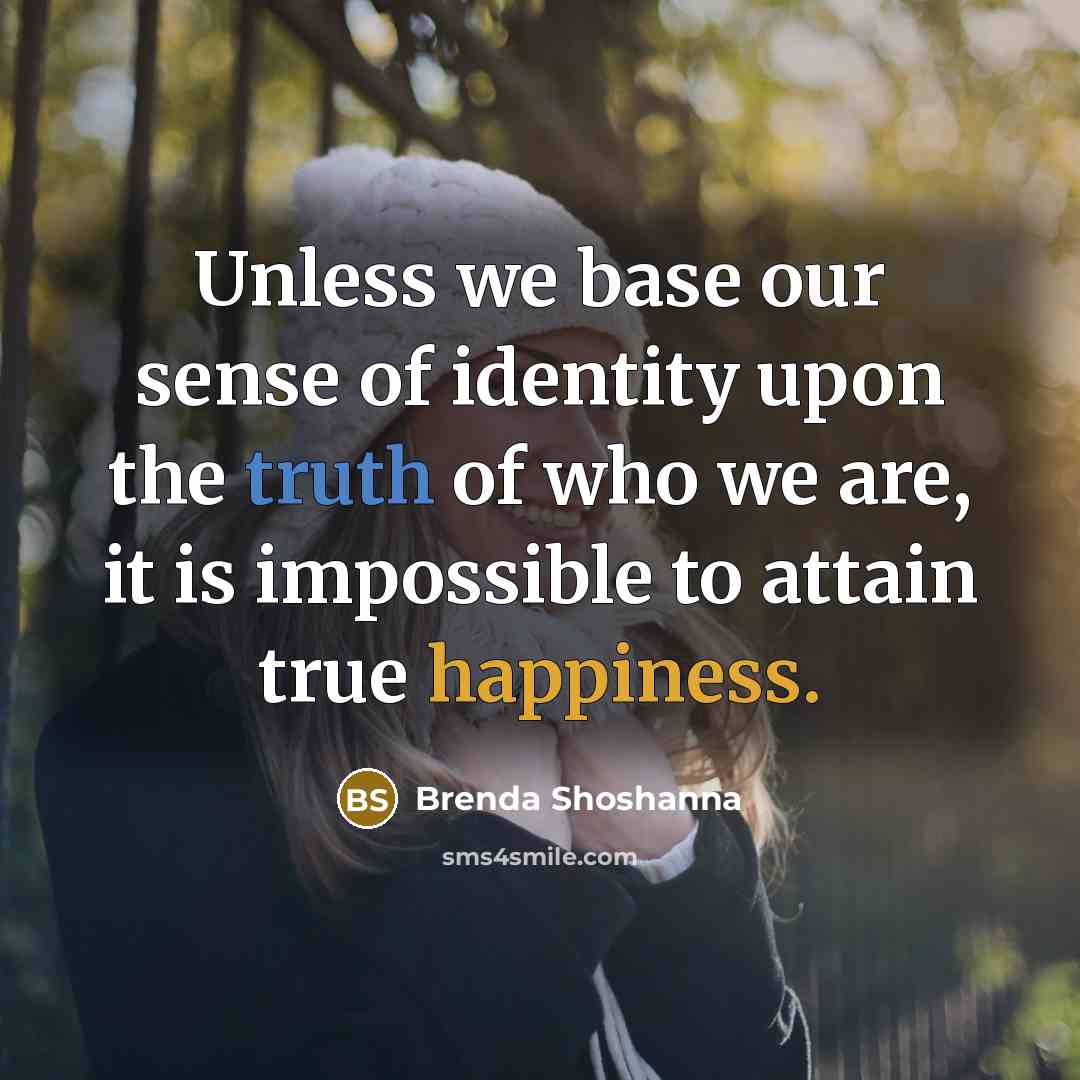 “Unless we base our sense of identity upon the truth…” quote by Brenda Shoshanna