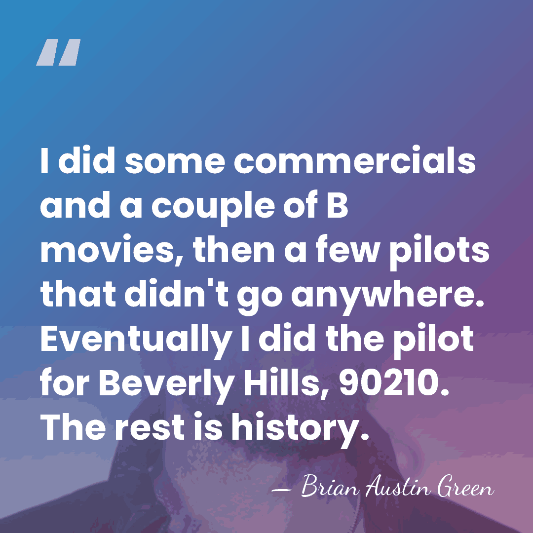 I did some commercials and a couple of B movies, then a&hellip; - Brian Austin Green