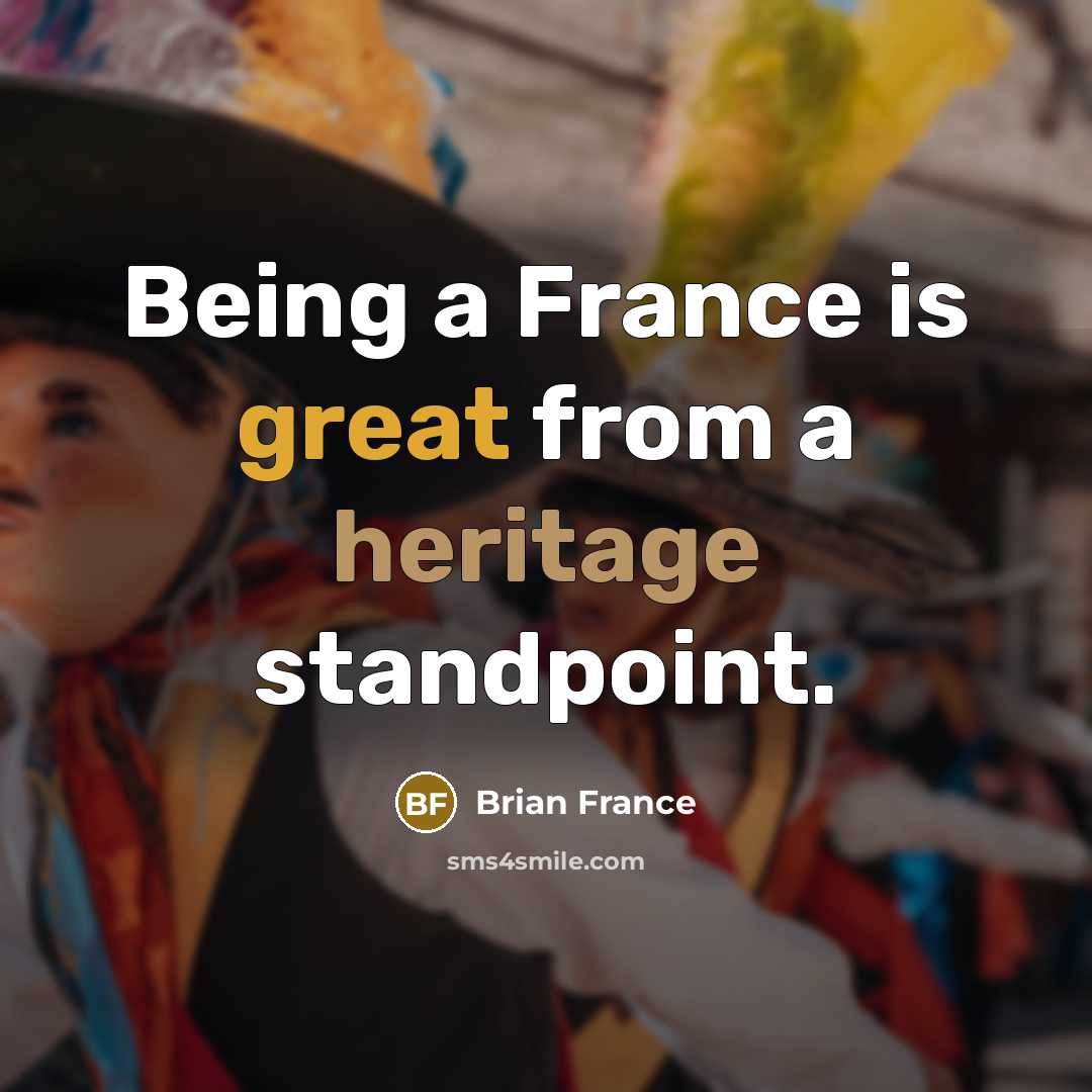 “Being a France is great from a heritage standpoint.…” quote by Brian France