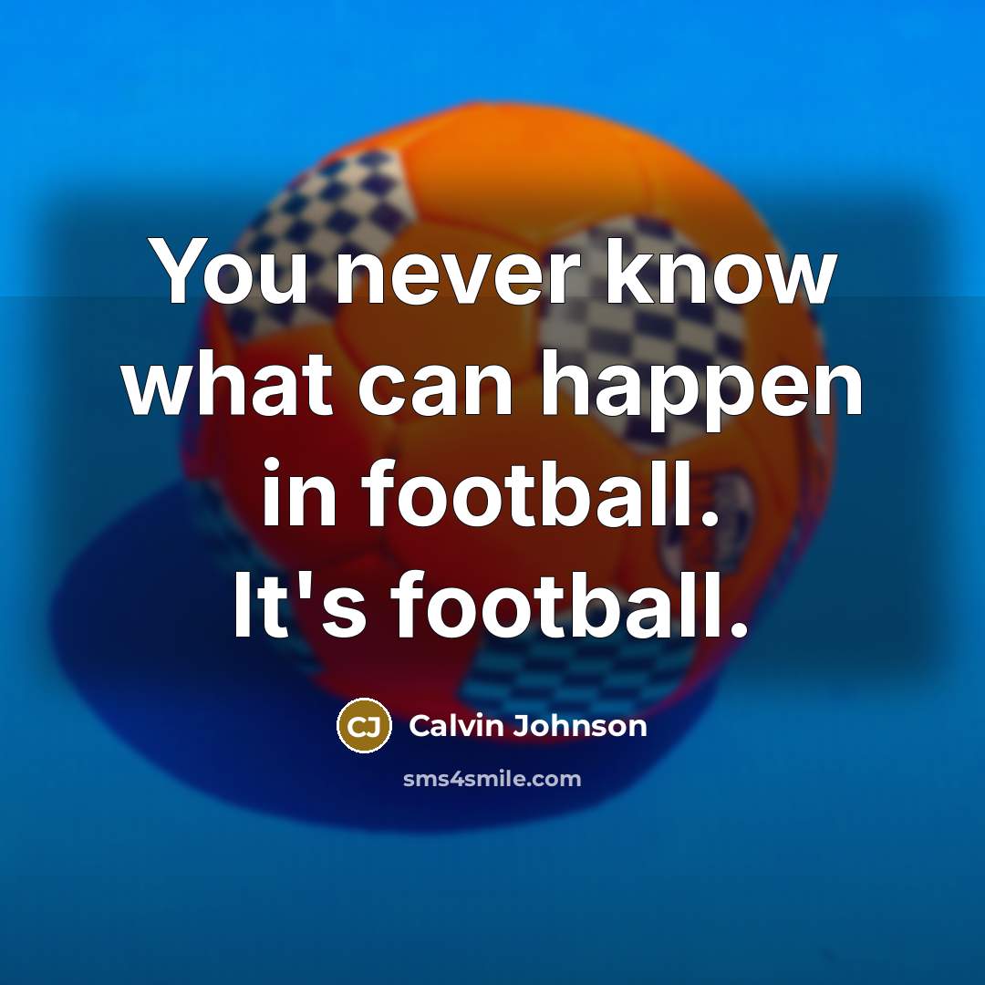 “You never know what can happen in football. It's football.…” quote by Calvin Johnson