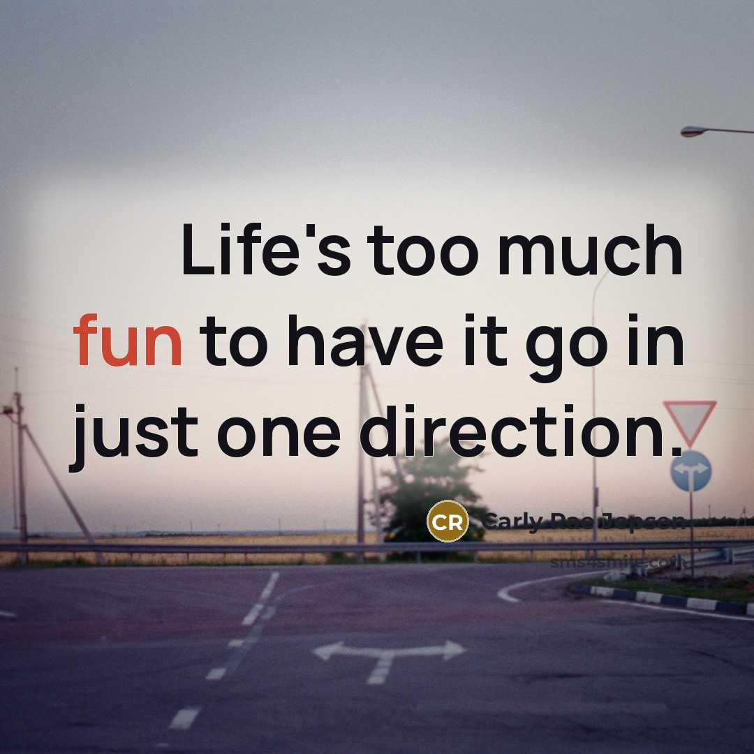“Life's too much fun to have it go in just…” quote by Carly Rae Jepsen