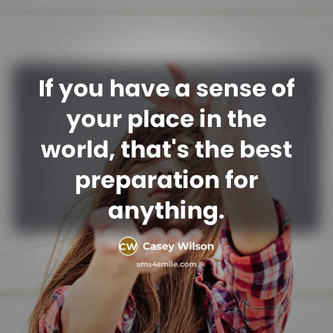 “If you have a sense of your place in the…” quote by Casey Wilson
