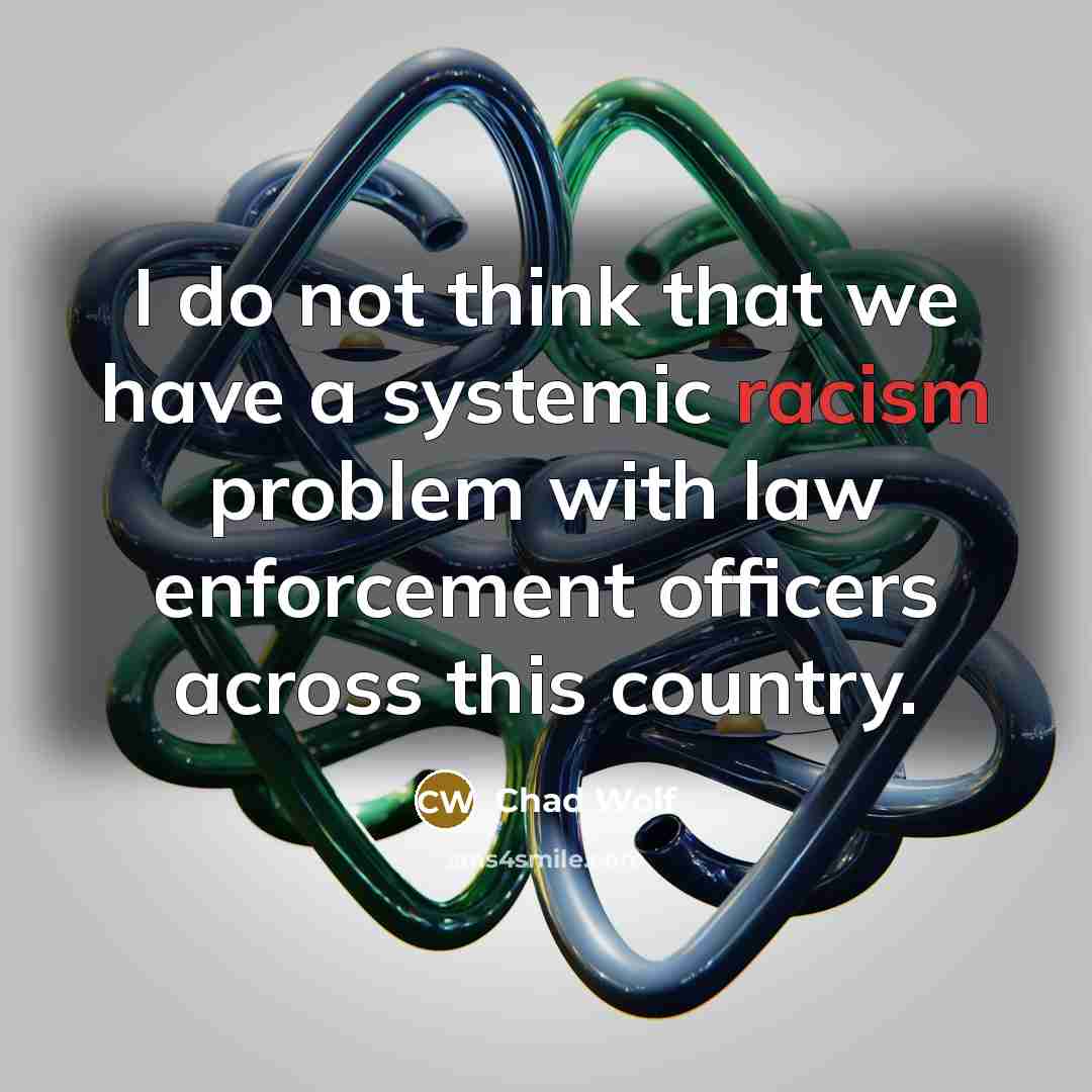 “I do not think that we have a systemic racism…” quote by Chad Wolf