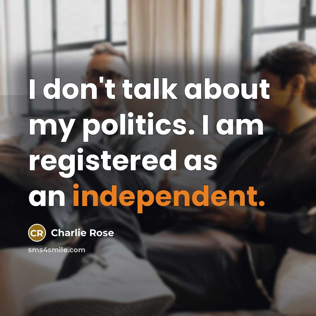 “I don't talk about my politics. I am registered as…” quote by Charlie Rose