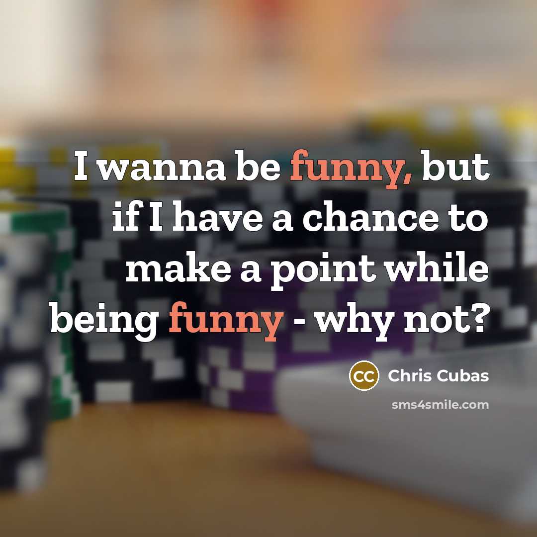 “I wanna be funny, but if I have a chance…” quote by Chris Cubas