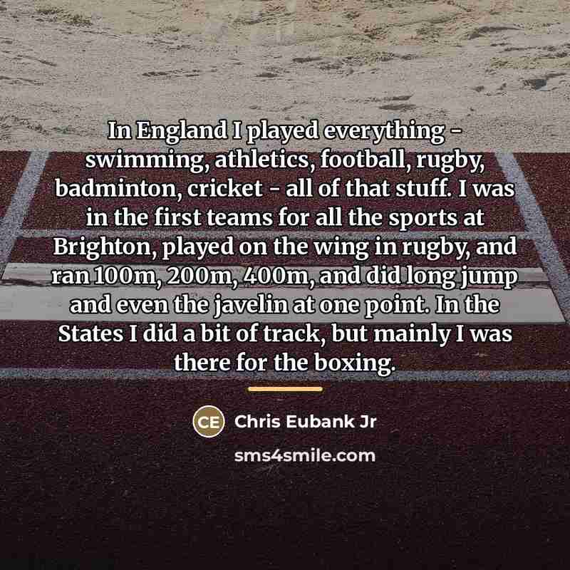 “In England I played everything - swimming, athletics, football, rugby,…” quote by Chris Eubank Jr