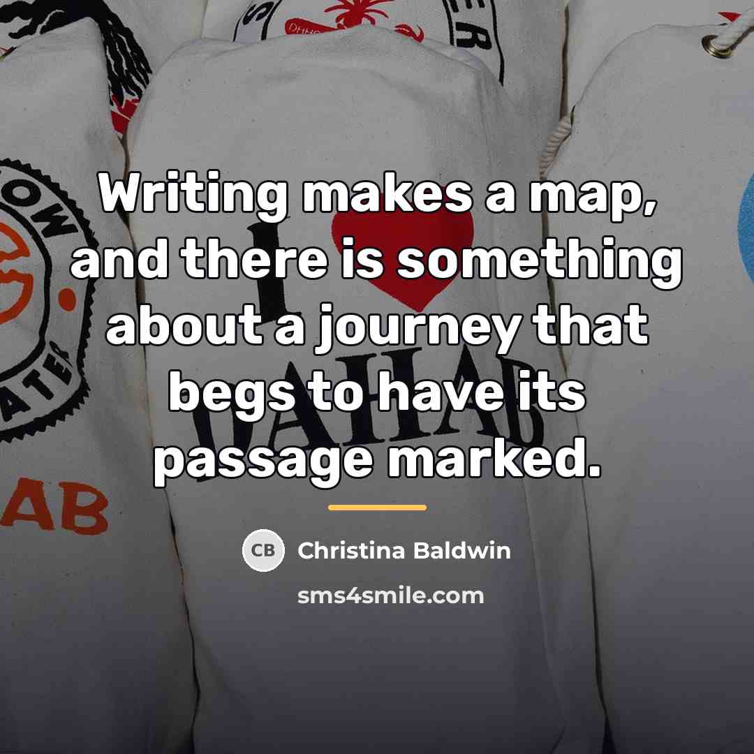 “Writing makes a map, and there is something about a…” quote by Christina Baldwin